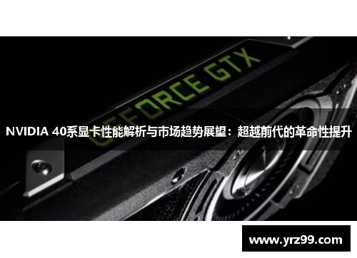 NVIDIA 40系显卡性能解析与市场趋势展望：超越前代的革命性提升