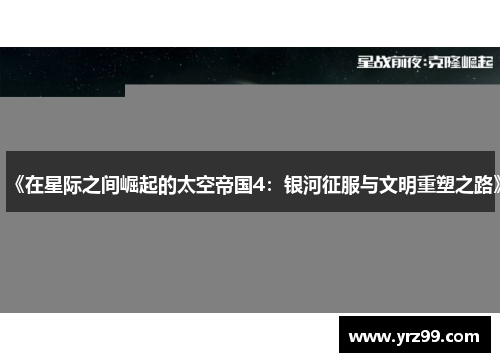 《在星际之间崛起的太空帝国4：银河征服与文明重塑之路》